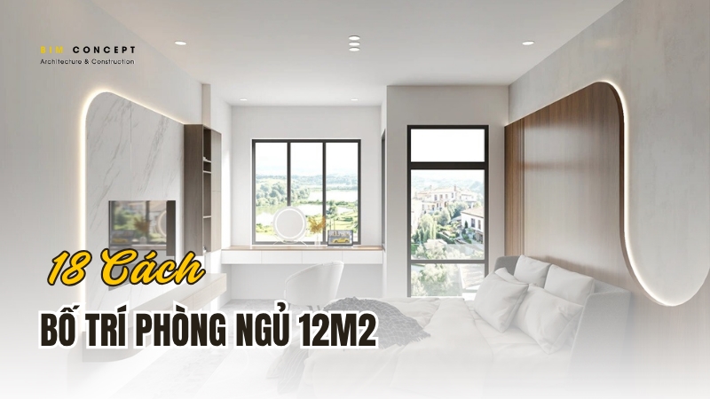 Cách bố trí phòng ngủ 12m2 đẹp tiện nghi, hợp mọi lứa tuổi