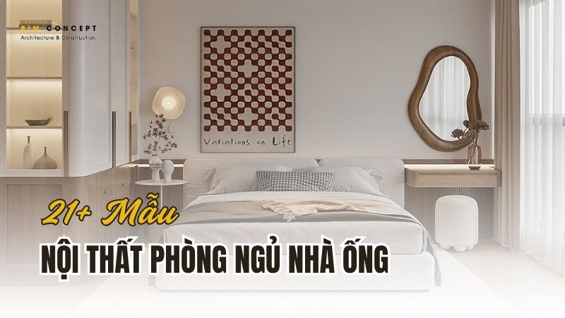 Thiết kế nội thất phòng ngủ nhà ống đẹp, tiện nghi
