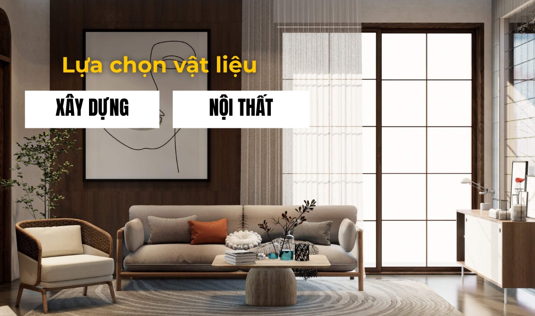 Lựa chọn vật liệu xây dựng và nội thất phù hợp