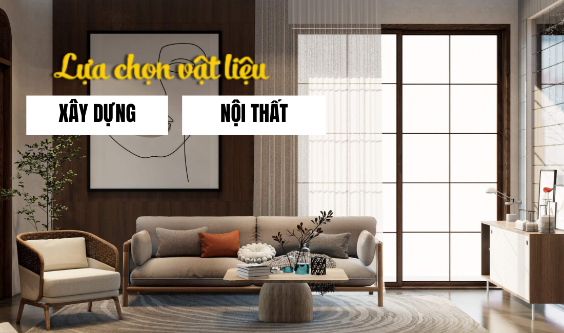 Lựa chọn vật liệu xây dựng và nội thất phù hợp