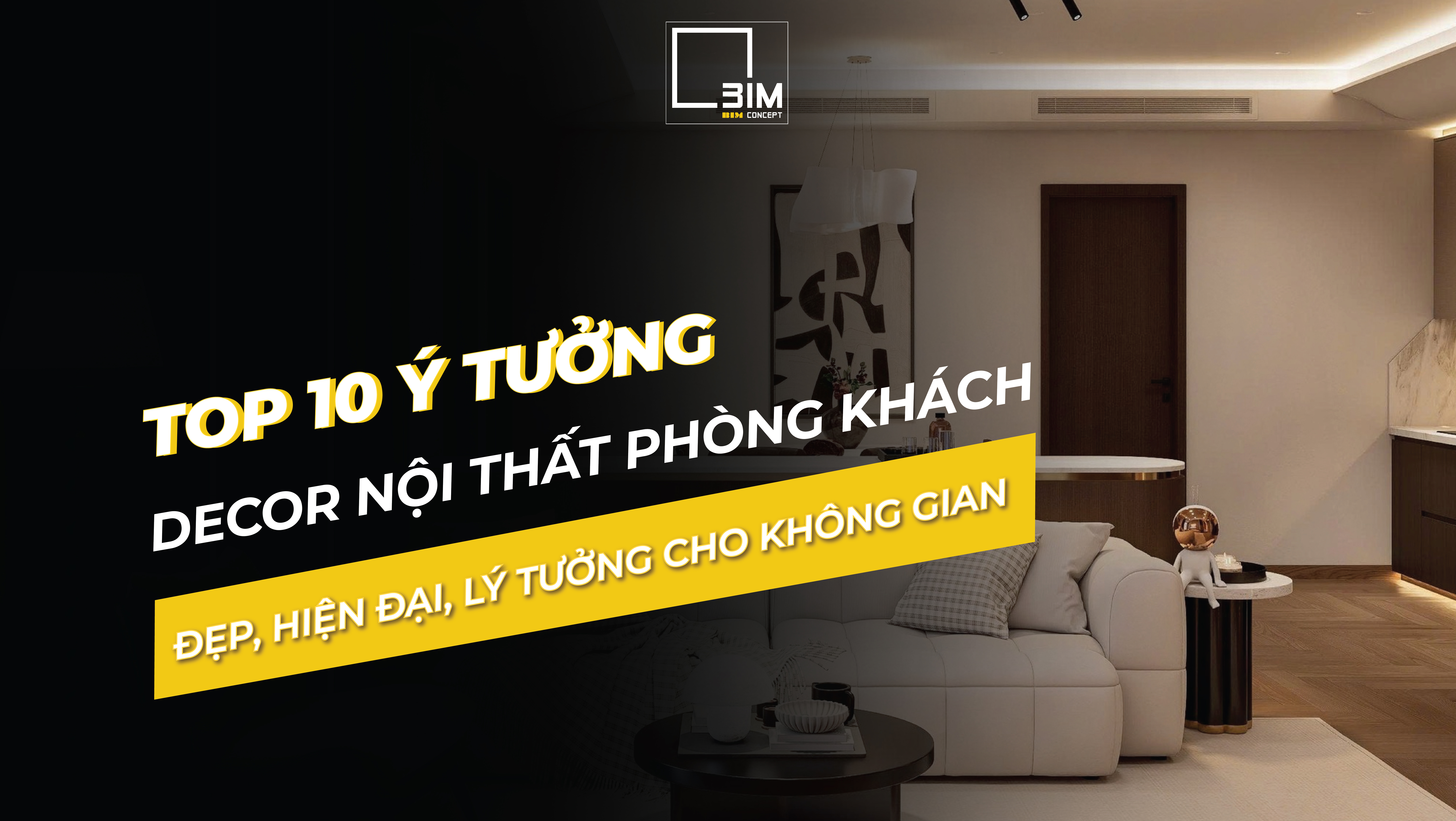 Top 10 ý tưởng decor nội thất phòng khách đẹp, hiện đại, lý tưởng cho không gian