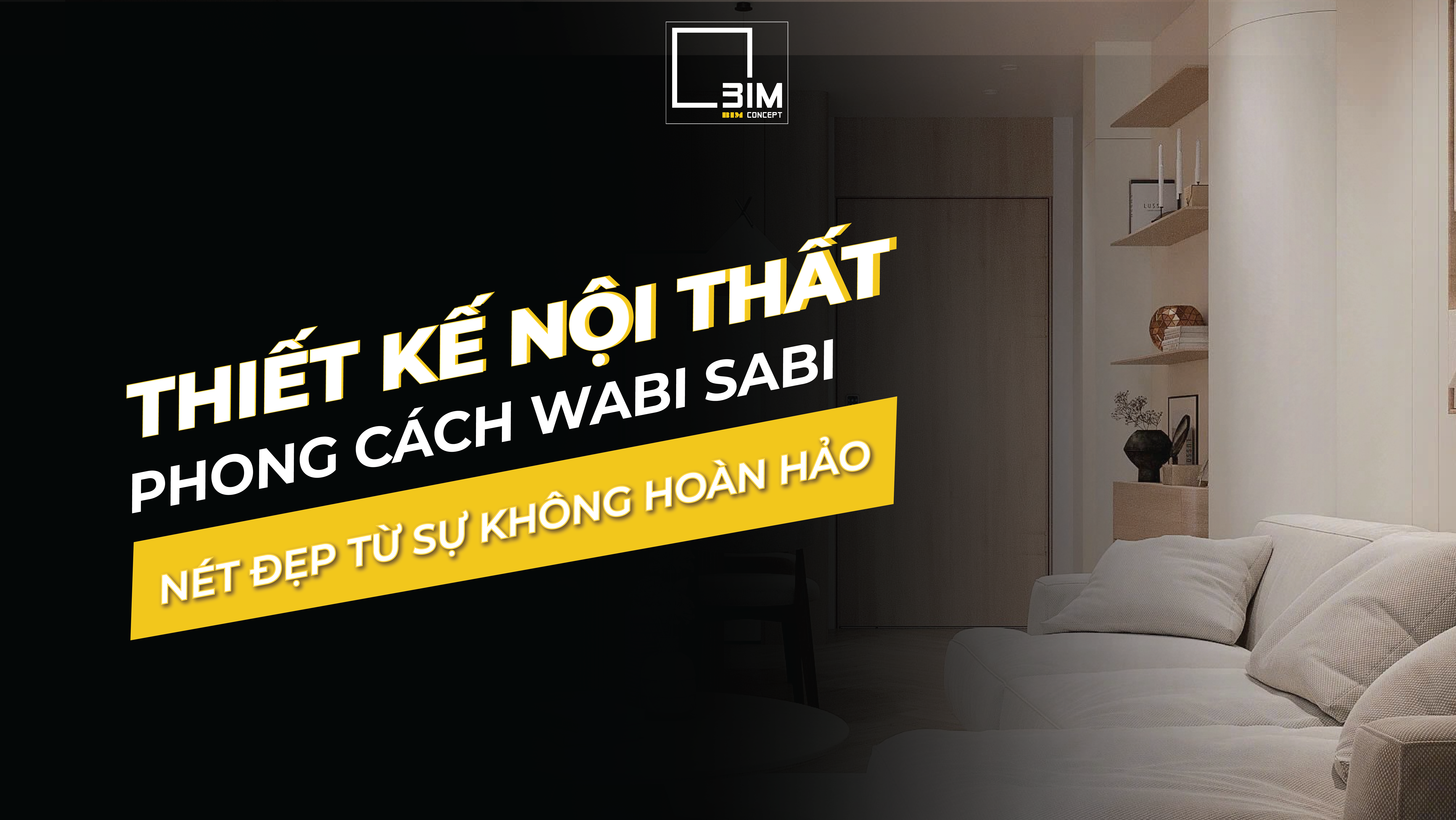 Thiết kế nội thất phong cách Wabi Sabi - Nét đẹp từ sự không hoàn hảo